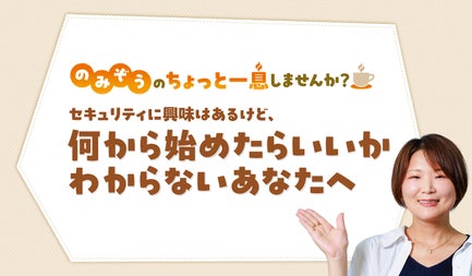 セキュリティに興味はあるけど、何から始めたらいいかわからないあなたへ